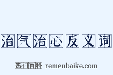 治气治心反义词是什么意思的图片